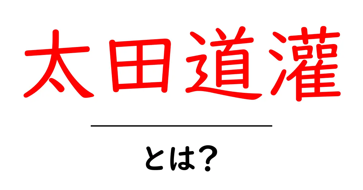 太田道灌・とは？戦国時代の城と城下町を築いた名将をやさしく解説共起語・同意語・対義語も併せて解説！