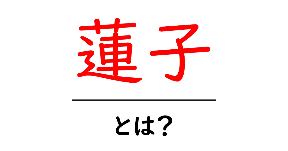 蓮子・とは？初心者向け解説と使い方ガイド共起語・同意語・対義語も併せて解説！
