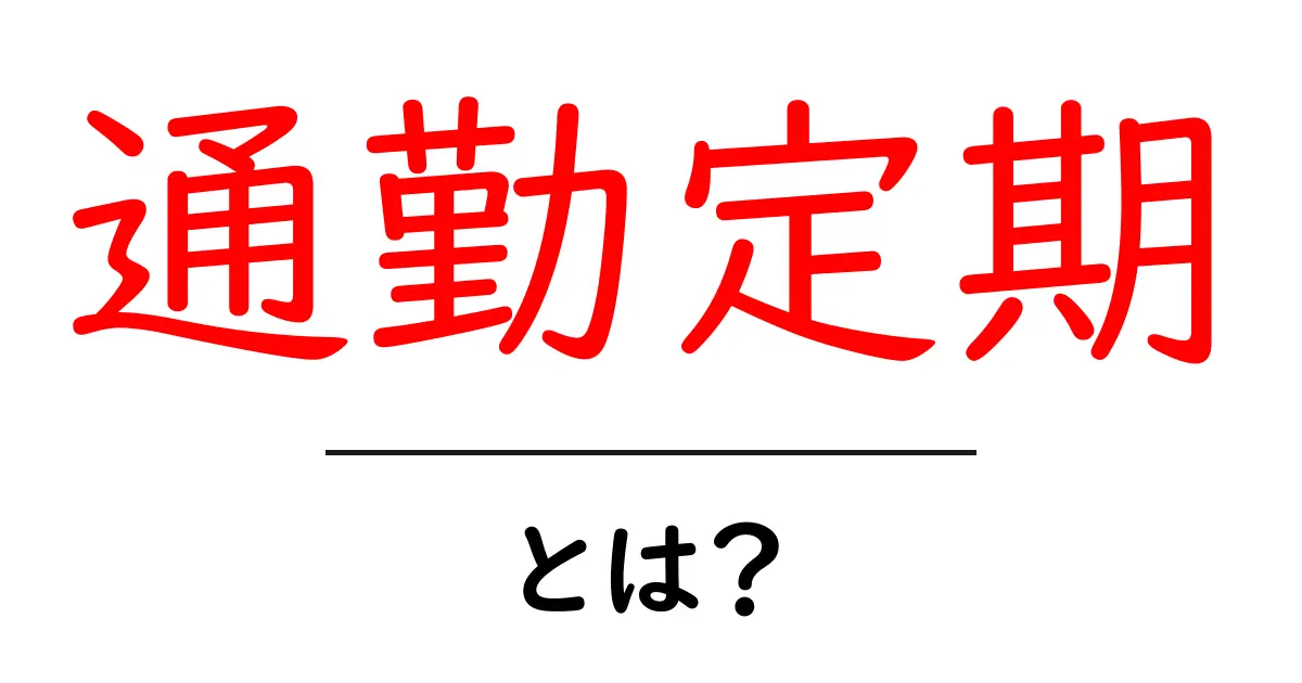 通勤定期とは?初心者にもわかる基本ガイド – 今すぐ節約を実感しよう共起語・同意語・対義語も併せて解説!