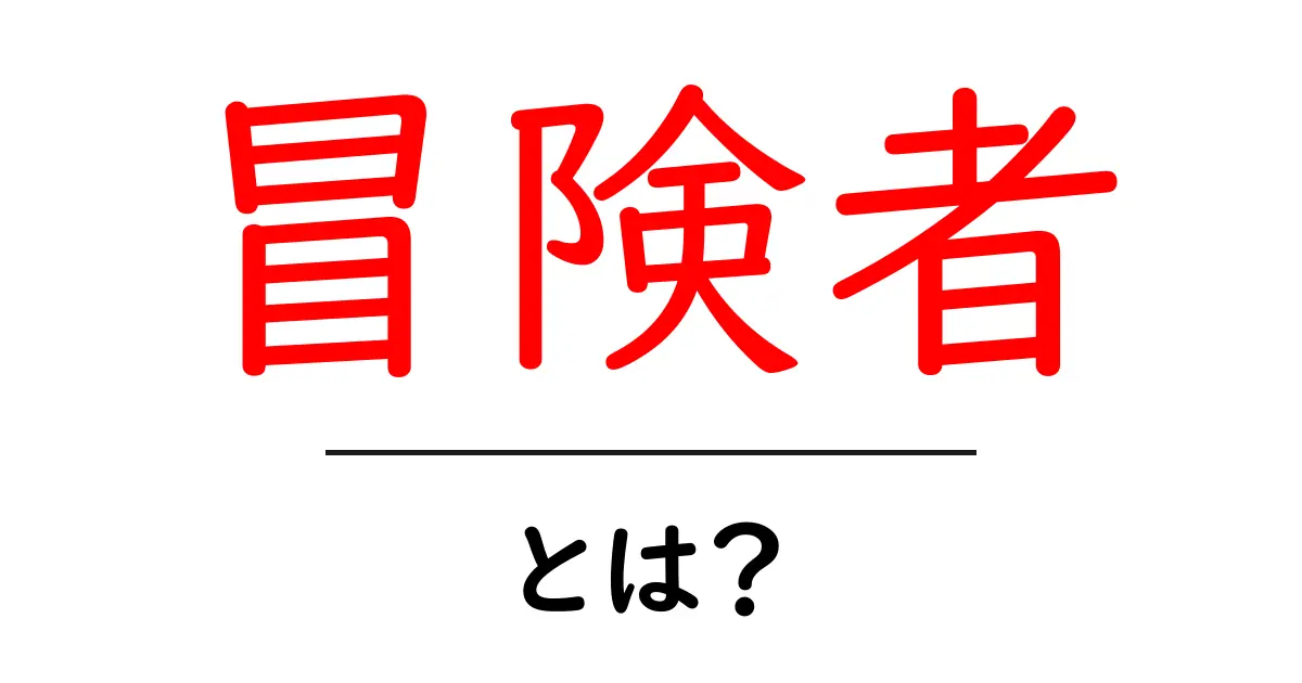 冒険者・とは？初心者向けガイド：冒険者って何者かを解説共起語・同意語・対義語も併せて解説！