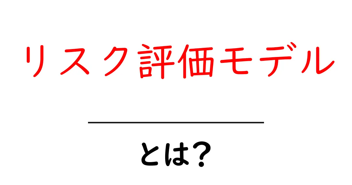 リスク評価モデルとは?初心者にもわかるリスク評価モデル入門共起語・同意語・対義語も併せて解説!