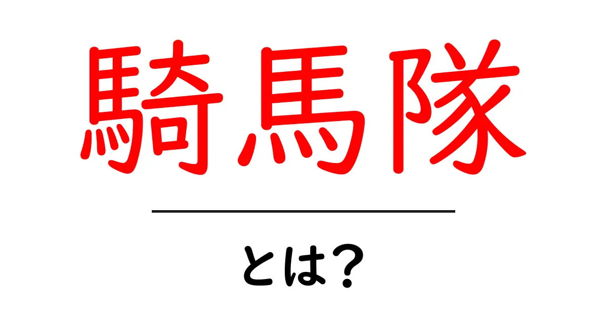 騎馬隊とは？初心者向けにわかりやすく解説する基本ガイド共起語・同意語・対義語も併せて解説！
