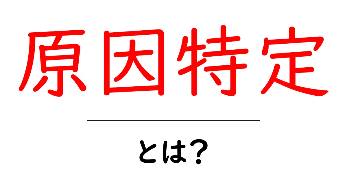 原因特定とは？初心者にもわかる基本と実践ガイド共起語・同意語・対義語も併せて解説！