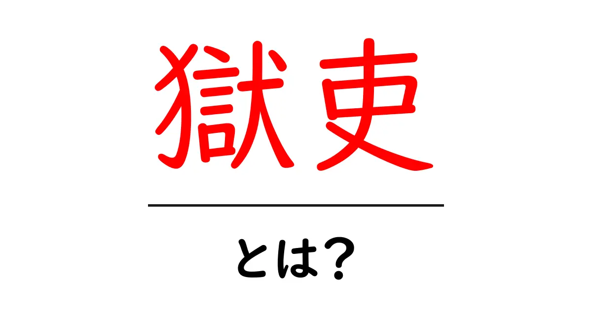 獄吏・とは？初心者にもわかる意味と歴史の解説共起語・同意語・対義語も併せて解説！