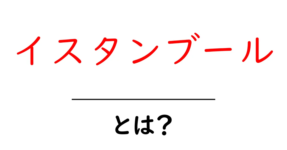 イスタンブールとは？初心者のための基本ガイド共起語・同意語・対義語も併せて解説！
