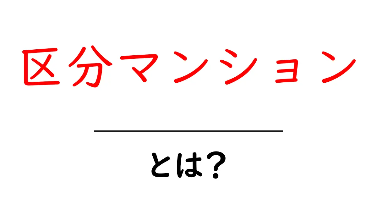 区分マンション・とは？初心者向けに解説する基礎知識と失敗しない選び方共起語・同意語・対義語も併せて解説！