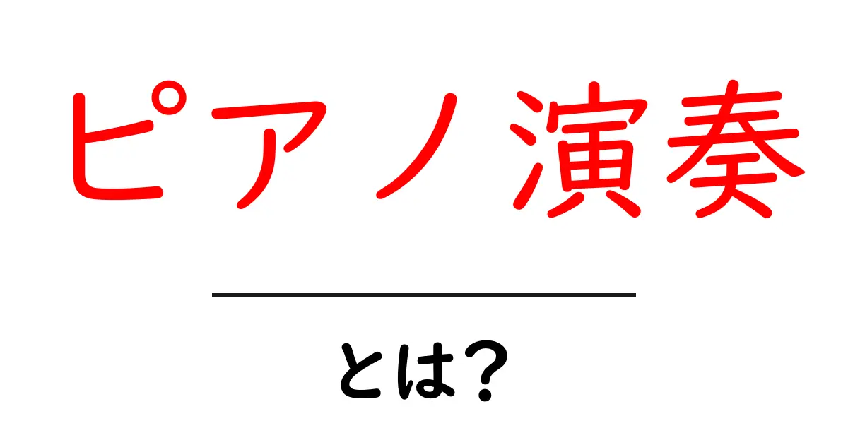 ピアノ演奏・とは？初心者が知っておくべき基本と練習のコツ共起語・同意語・対義語も併せて解説！