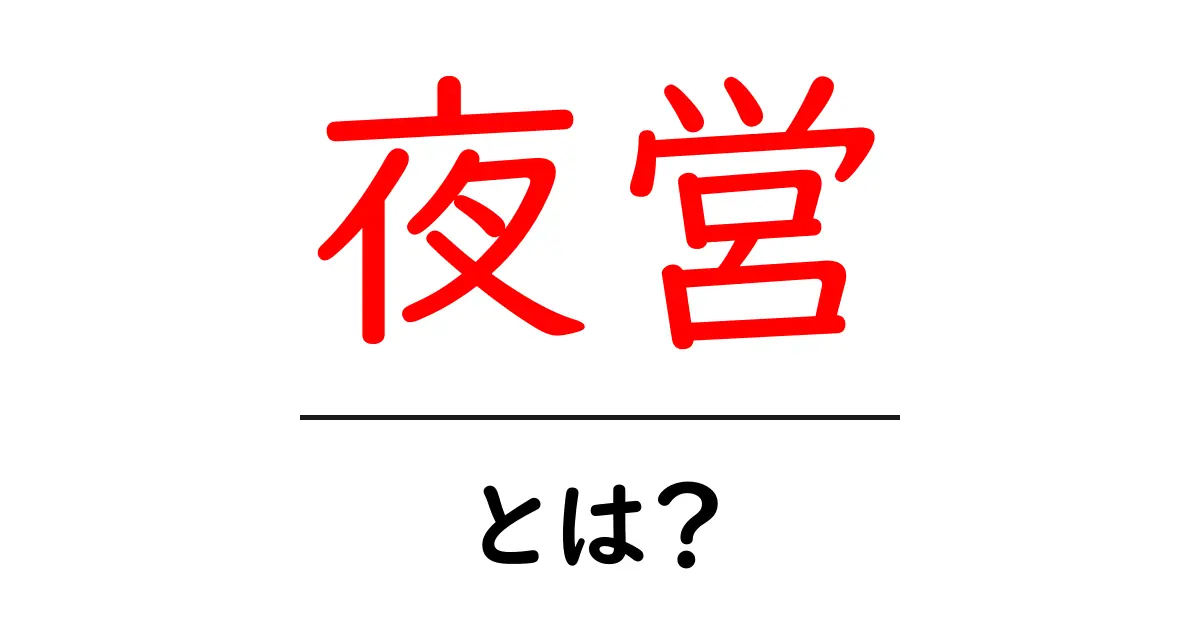 夜営とは?初心者でも分かる夜営の基本と楽しみ方ガイド共起語・同意語・対義語も併せて解説!