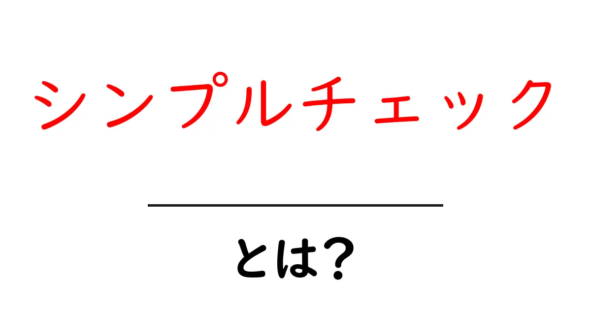 シンプルチェックとは？初心者にもやさしい基本ガイド共起語・同意語・対義語も併せて解説！