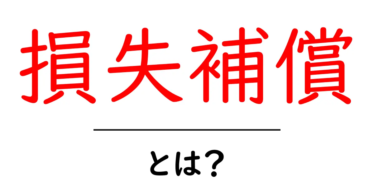損失補償とは？初心者でもわかる基本と活用のコツ共起語・同意語・対義語も併せて解説！