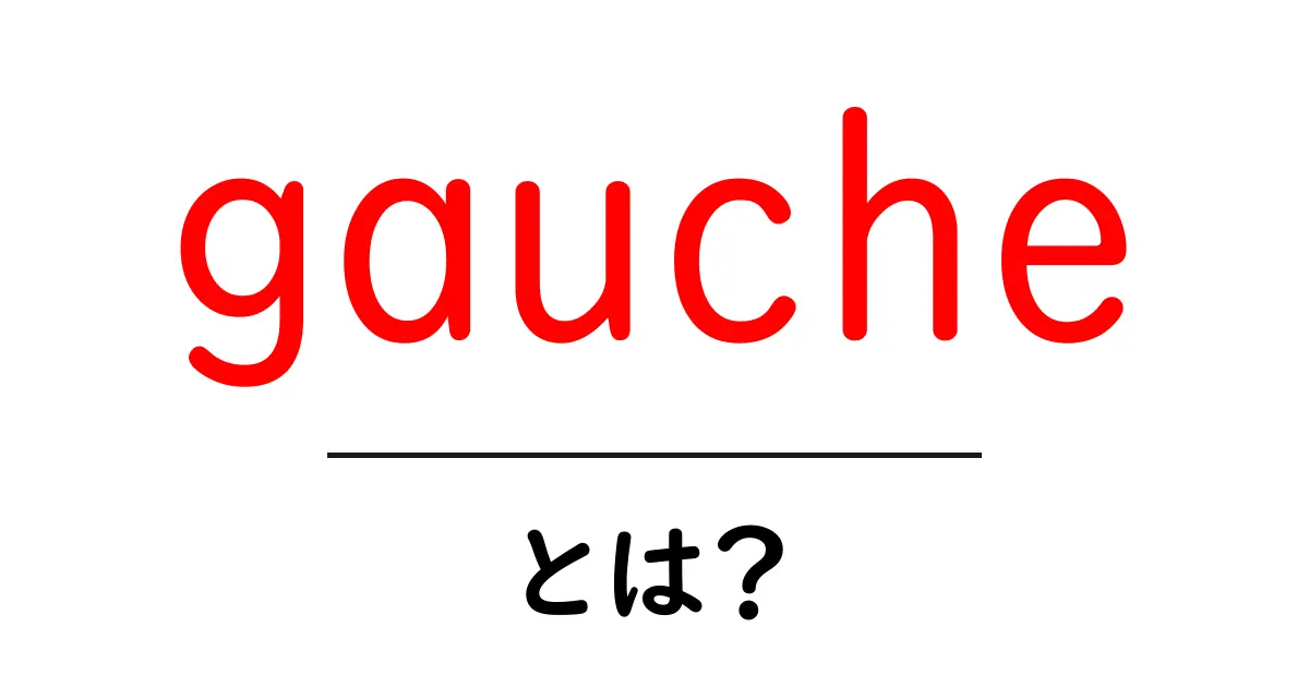 gaucheとは？初心者にもわかる基本ガイド共起語・同意語・対義語も併せて解説！