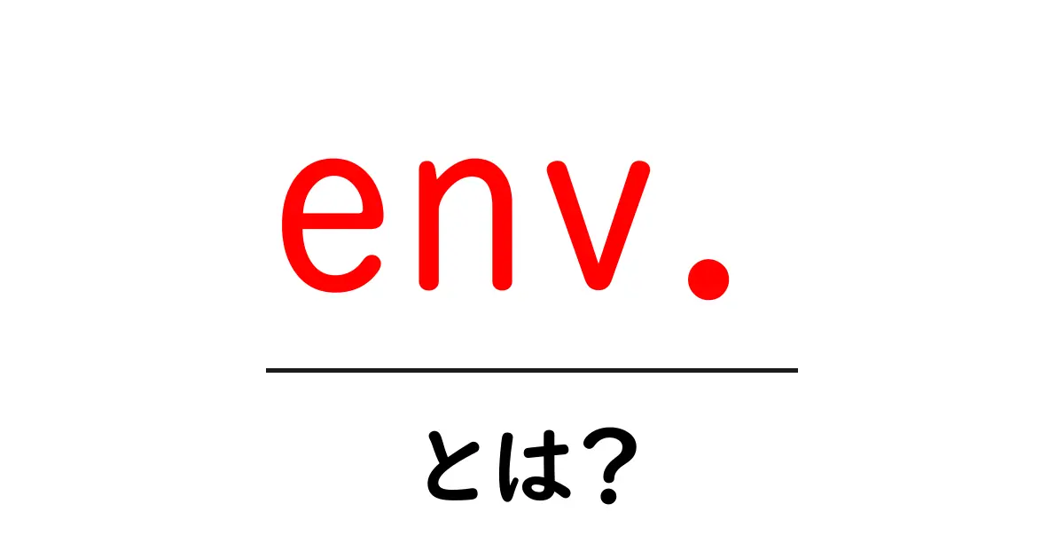 env.とは?初心者向けに解説する環境変数の基礎と使い方共起語・同意語・対義語も併せて解説!
