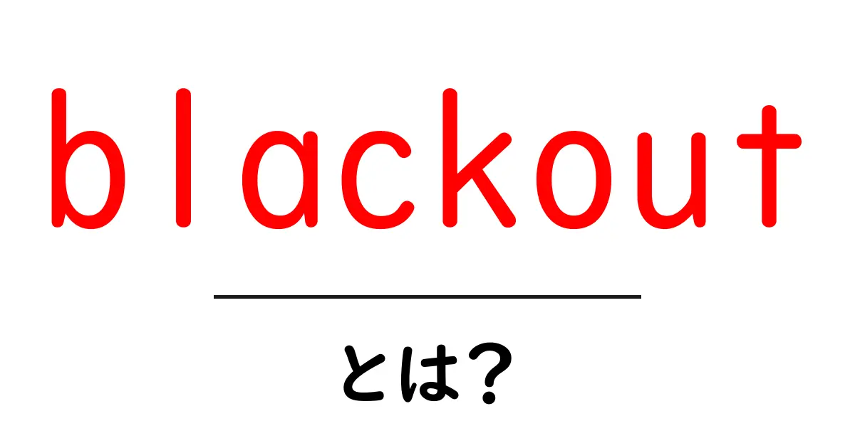 blackoutとは？意味・用法・身近な例をわかりやすく解説共起語・同意語・対義語も併せて解説！