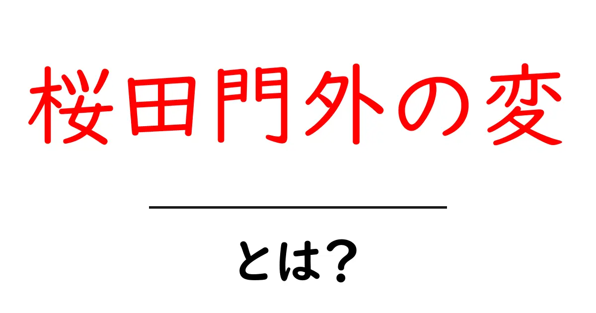 桜田門外の変とは?江戸時代を揺らした歴史的事件の全貌をわかりやすく解説共起語・同意語・対義語も併せて解説!