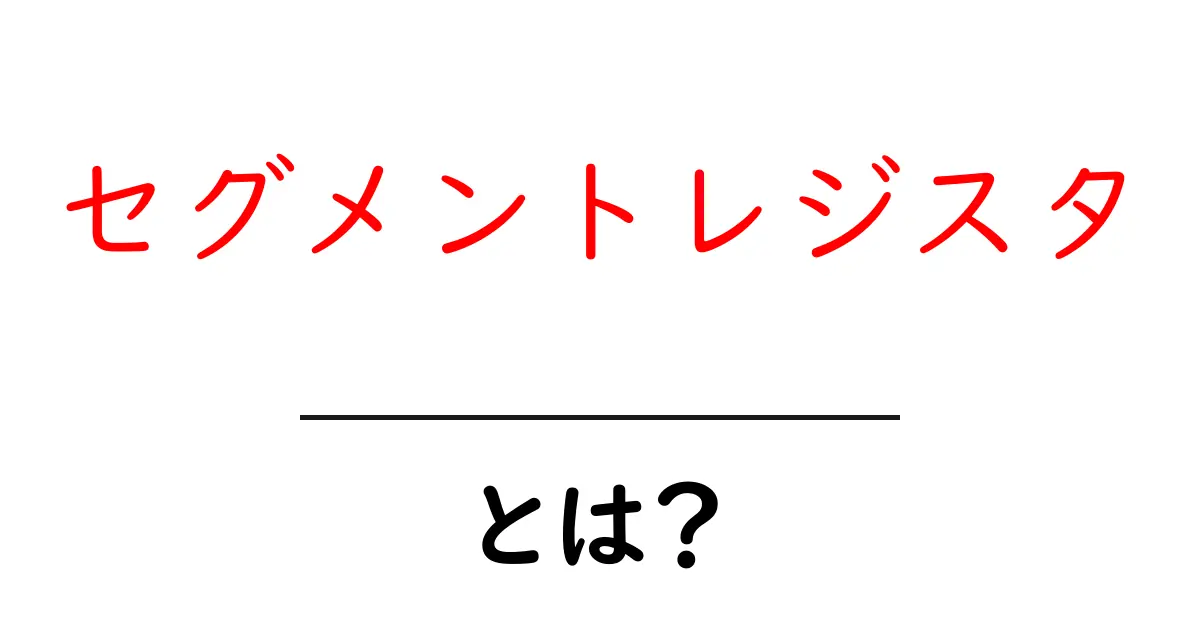 セグメントレジスタとは？初心者が知っておくべき基礎と仕組みをやさしく解説共起語・同意語・対義語も併せて解説！