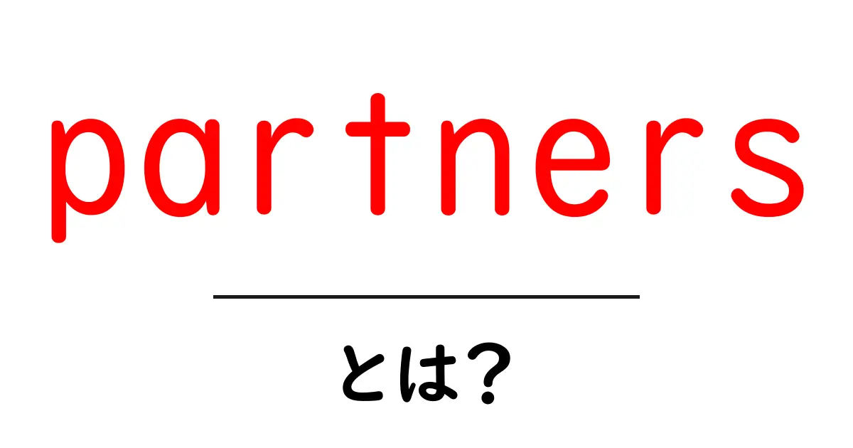 partners とは？初心者でもわかる意味と使い方ガイド共起語・同意語・対義語も併せて解説！