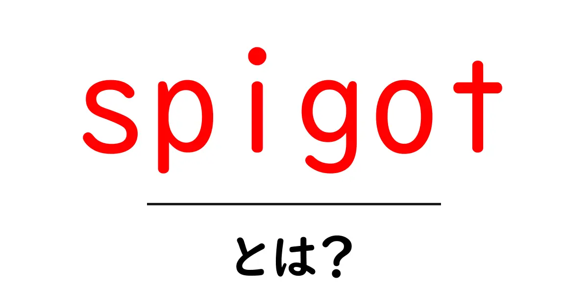 spigotとは?初心者が知っておく基本ガイド共起語・同意語・対義語も併せて解説!
