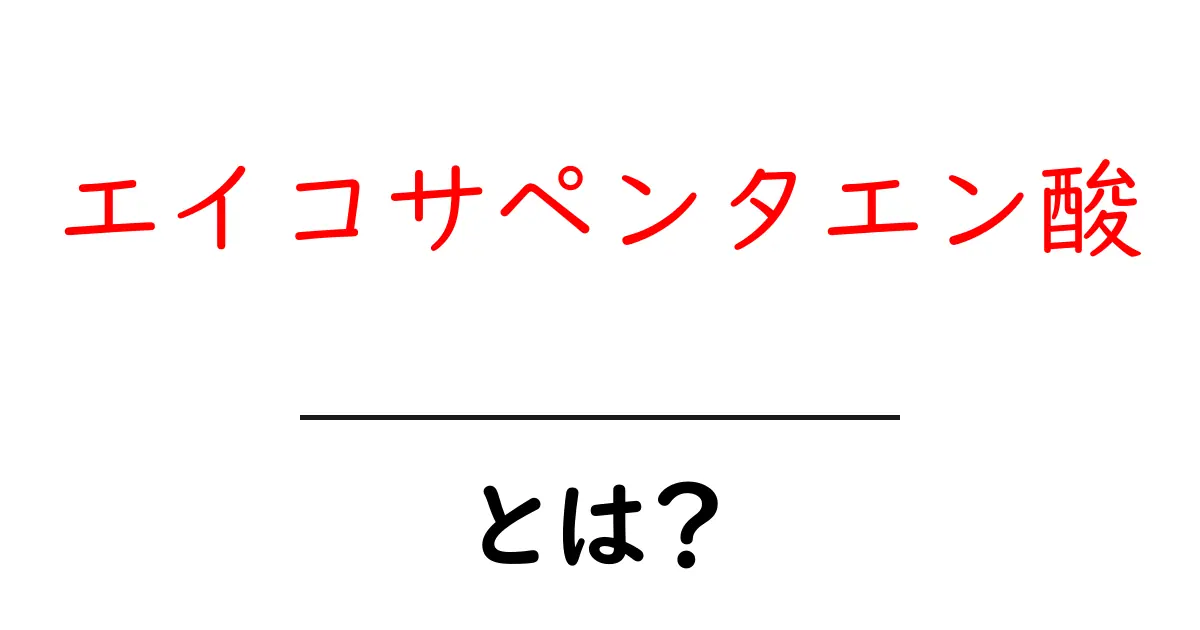 エイコサペンタエン酸とは？初心者にもわかる基本ガイドと健康効果共起語・同意語・対義語も併せて解説！