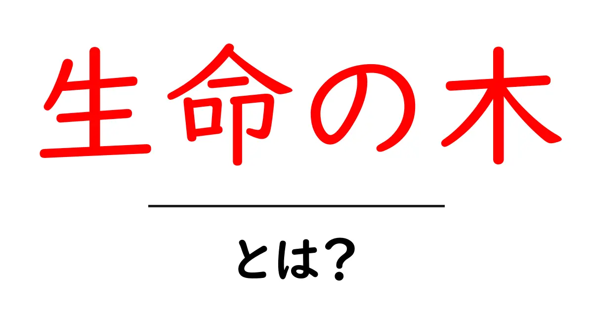 生命の木・とは？初心者のためのわかりやすい解説と意味・由来・使われ方共起語・同意語・対義語も併せて解説！