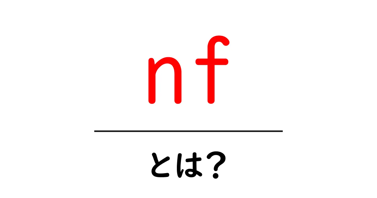 nf・とは?初心者向けに分かる意味と使い方ガイド共起語・同意語・対義語も併せて解説!