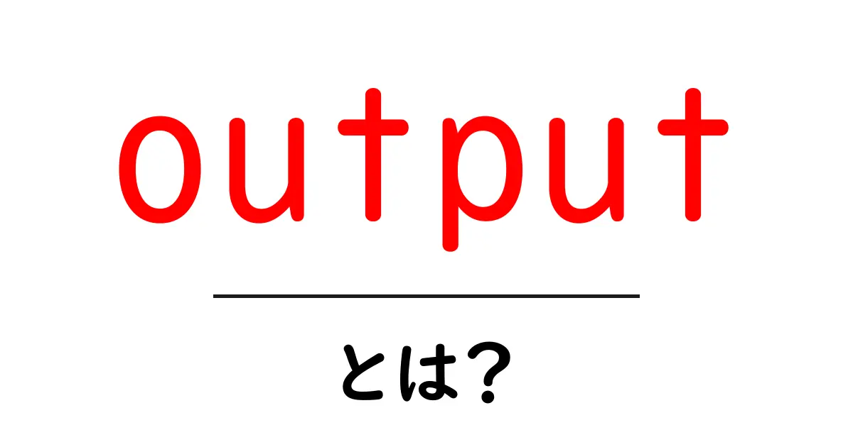 output・とは?初心者にも分かる出力の基本ガイド共起語・同意語・対義語も併せて解説!