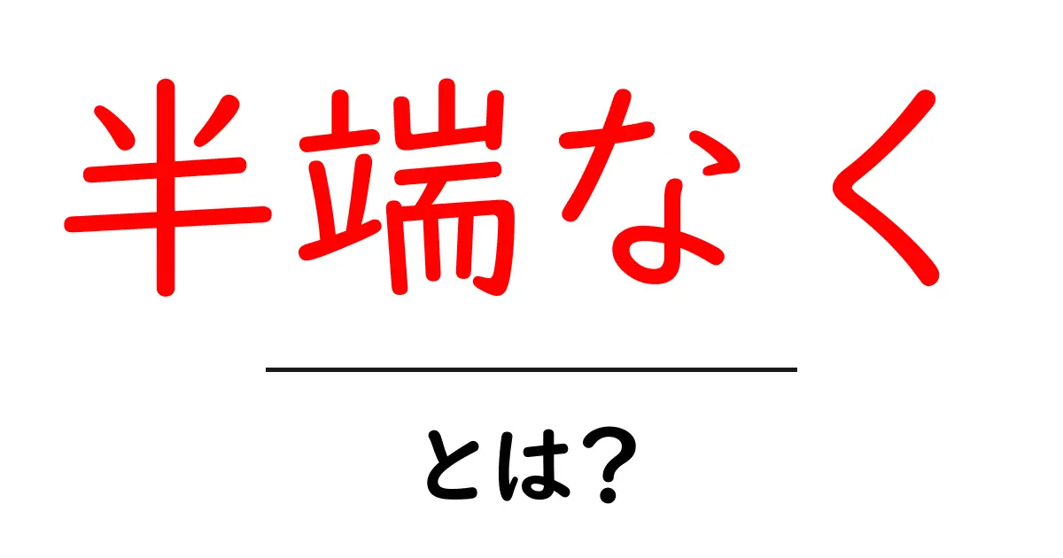 半端なく・とは? 中学生にも分かる意味と使い方ガイド共起語・同意語・対義語も併せて解説!