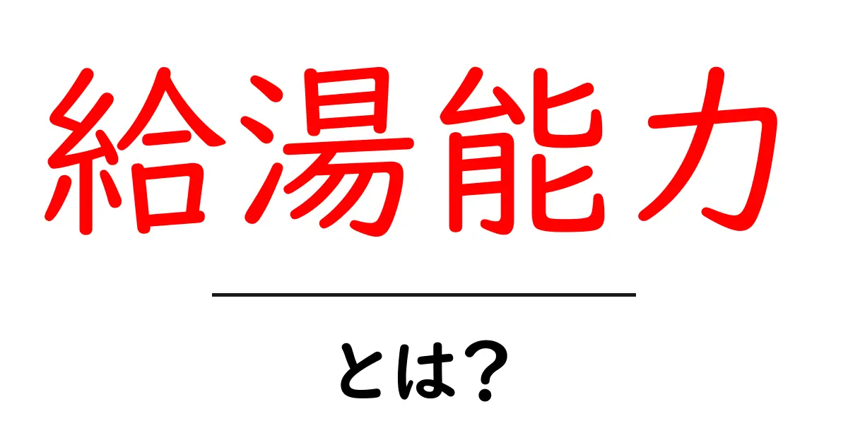 給湯能力・とは？初心者にもわかる基本と日常の使い方共起語・同意語・対義語も併せて解説！