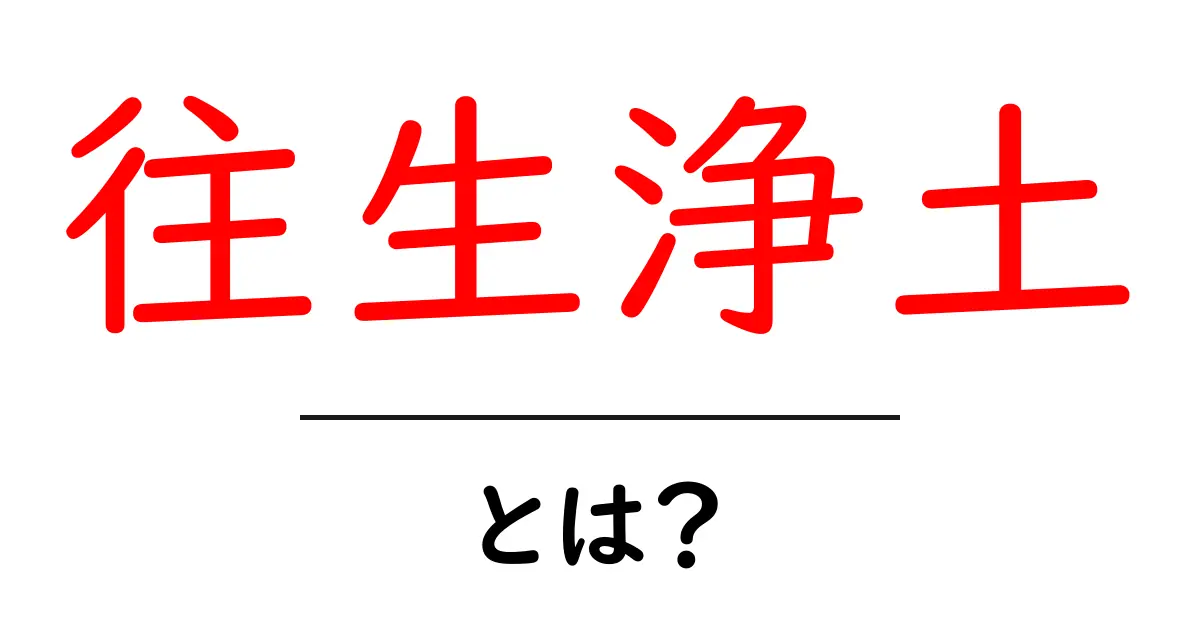 往生浄土・とは？初心者向けにやさしく解説する基本ガイド共起語・同意語・対義語も併せて解説！