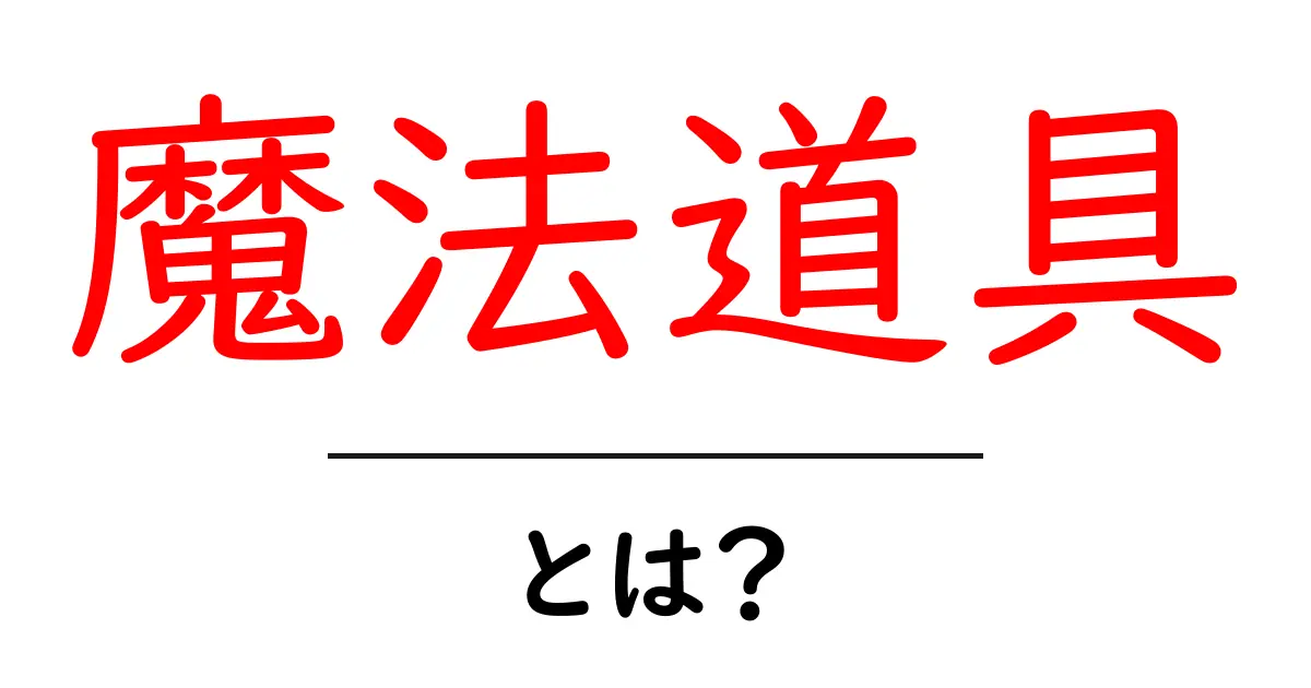 魔法道具・とは？初心者のための基本ガイドと使い方のヒント共起語・同意語・対義語も併せて解説！