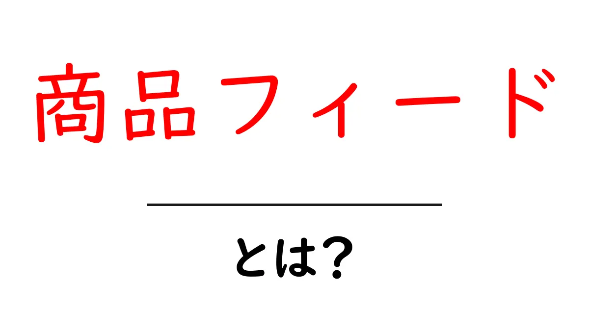 商品フィード・とは?初心者が知っておくべき基礎と実例共起語・同意語・対義語も併せて解説!