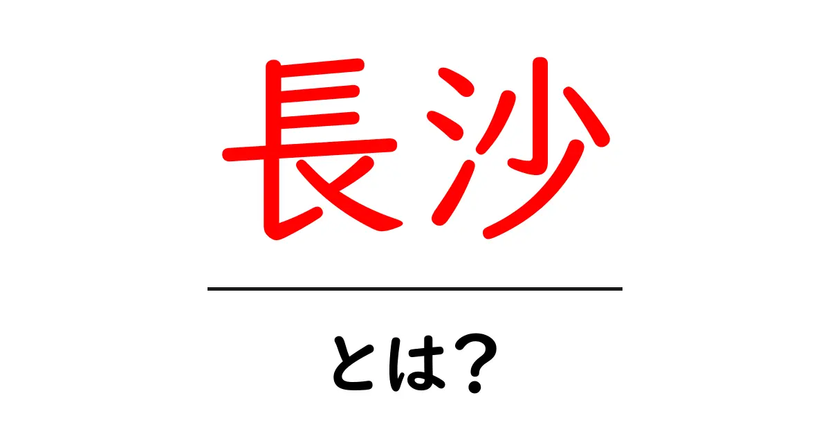 長沙・とは？初心者向け完全ガイド：意味・歴史・観光スポットを解説共起語・同意語・対義語も併せて解説！