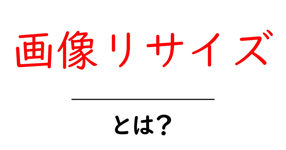 画像リサイズとは？初心者にも分かる基本と使い方共起語・同意語・対義語も併せて解説！