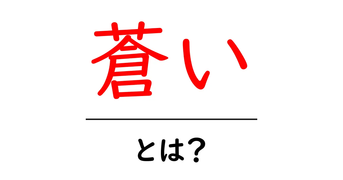 蒼い・とは?初心者でも分かる意味と使い方ガイド共起語・同意語・対義語も併せて解説!