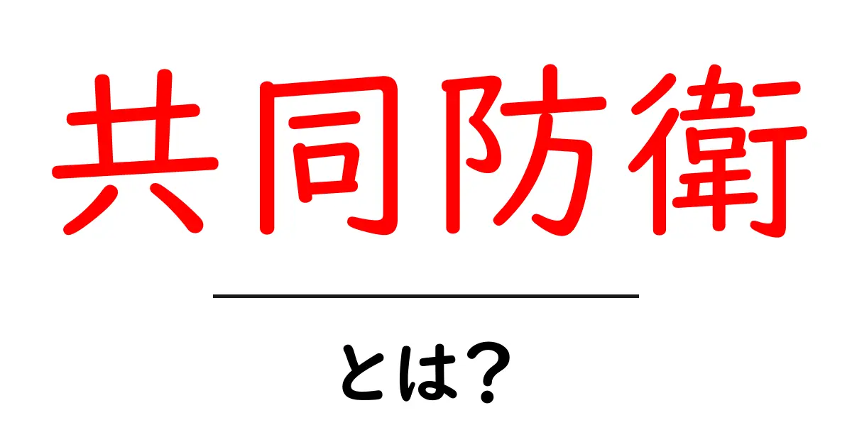 共同防衛・とは? 初心者向け解説共起語・同意語・対義語も併せて解説!