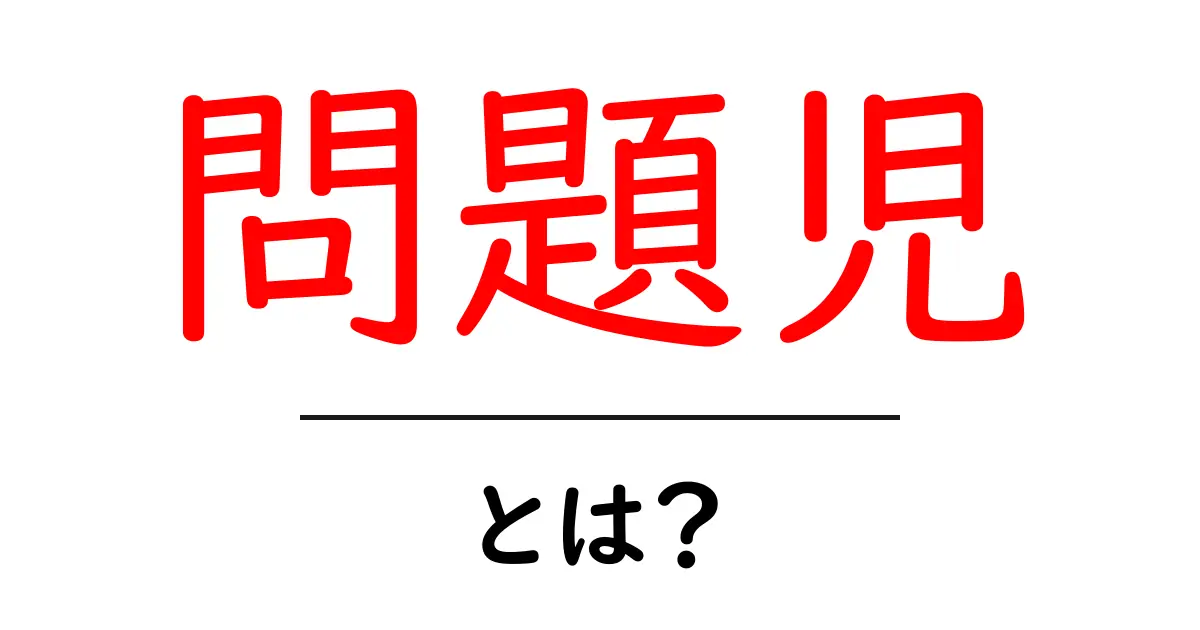 問題児・とは？初心者向けに意味と誤解を解く入門ガイド共起語・同意語・対義語も併せて解説！