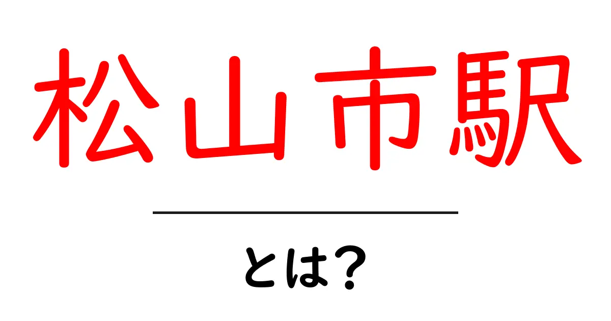 松山市駅・とは?初心者にもわかる使い方と周辺ガイド共起語・同意語・対義語も併せて解説!