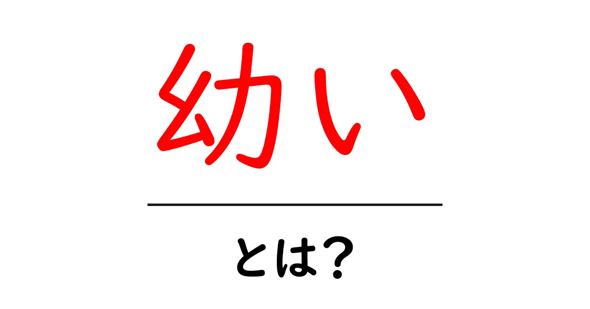 幼いとは？意味と使い方を初心者にも分かる解説共起語・同意語・対義語も併せて解説！