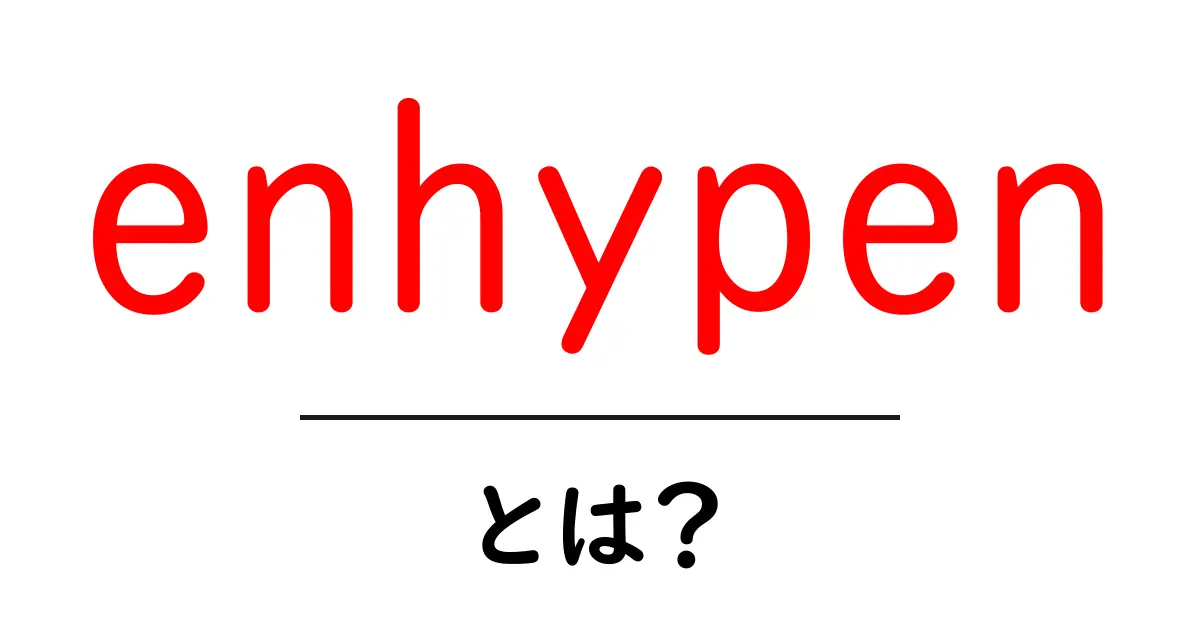 enhypen・とは？初心者のためのやさしい解説と基礎ガイド共起語・同意語・対義語も併せて解説！