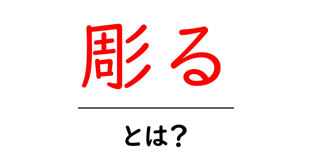 彫るとは？初心者にも分かる意味と使い方ガイド共起語・同意語・対義語も併せて解説！