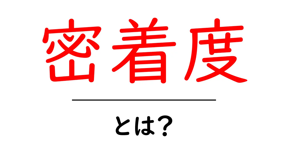 密着度・とは？初心者にもわかる解説と実例共起語・同意語・対義語も併せて解説！