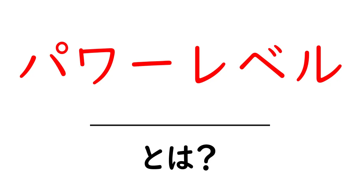 パワーレベル・とは？初心者のためのわかりやすい解説と使い方共起語・同意語・対義語も併せて解説！