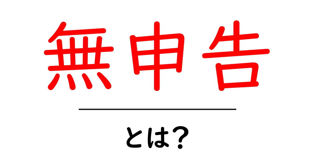 無申告・とは? 税金のしくみをやさしく解説する初心者向けガイド共起語・同意語・対義語も併せて解説!