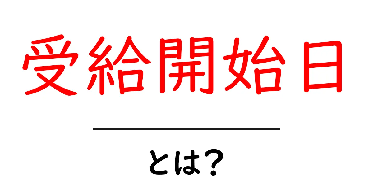 受給開始日とは?初心者にも分かる基本ガイド共起語・同意語・対義語も併せて解説!