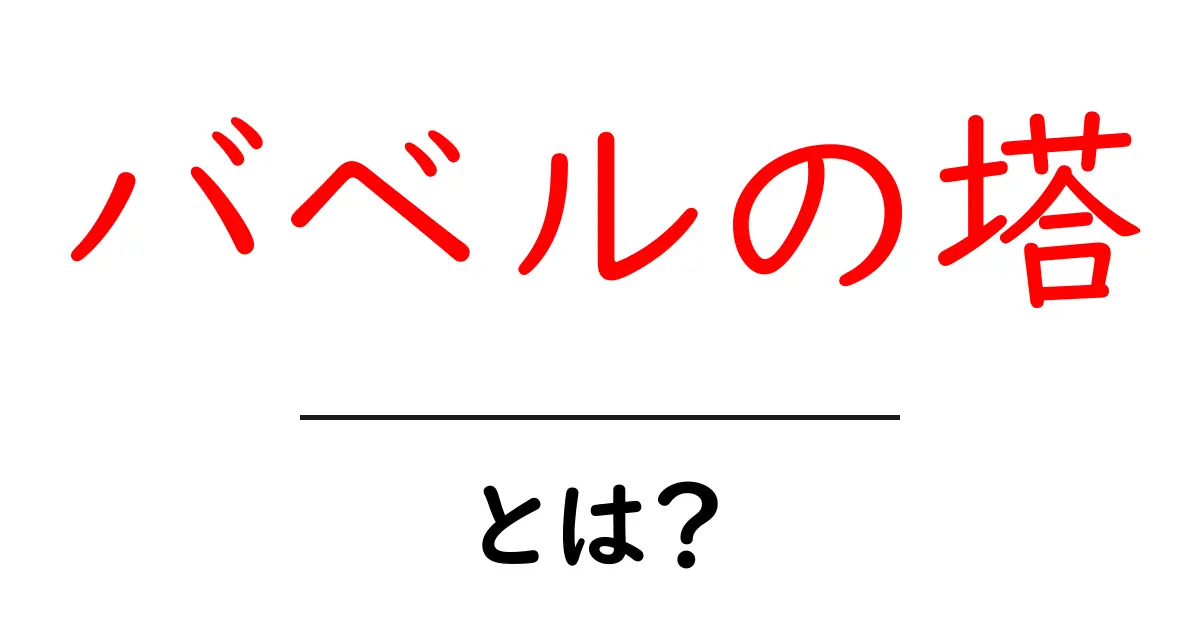 バベルの塔 とは？意味と歴史がわかる初心者向けガイド共起語・同意語・対義語も併せて解説！
