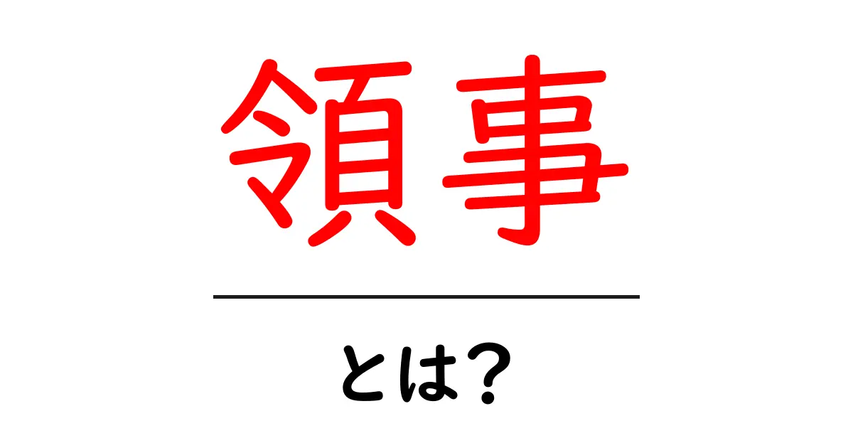 領事とは？初心者にも分かる基本ガイド共起語・同意語・対義語も併せて解説！