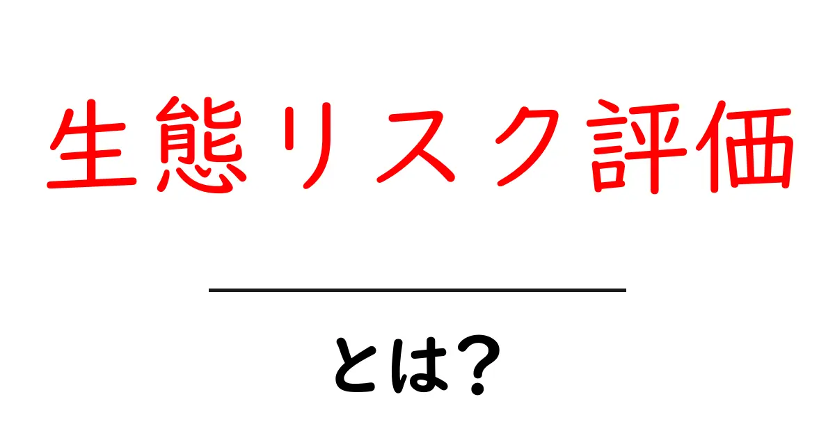 生態リスク評価・とは？初心者にもわかる基本ガイドと実例共起語・同意語・対義語も併せて解説！
