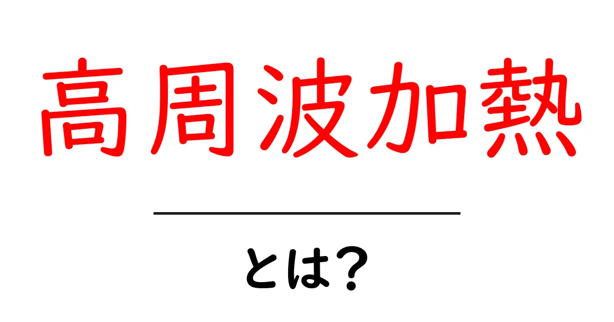 高周波加熱とは？初心者向けに仕組みと身近な活用を解説共起語・同意語・対義語も併せて解説！