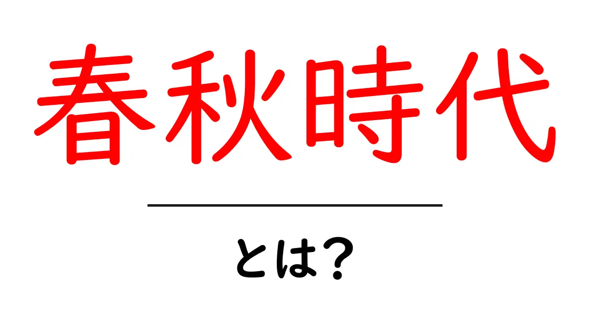 春秋時代・とは？初心者にもわかりやすい基本ガイド共起語・同意語・対義語も併せて解説！
