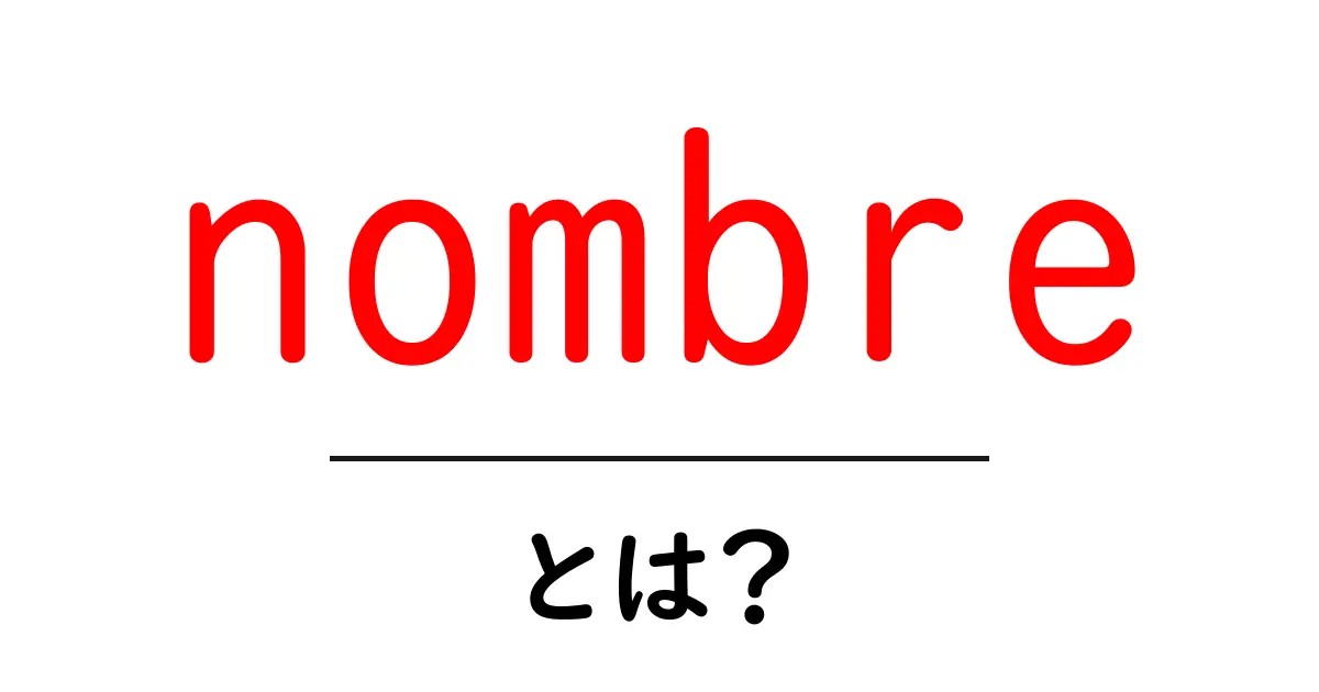 nombre・とは？初心者にも分かる意味と使い方ガイド共起語・同意語・対義語も併せて解説！