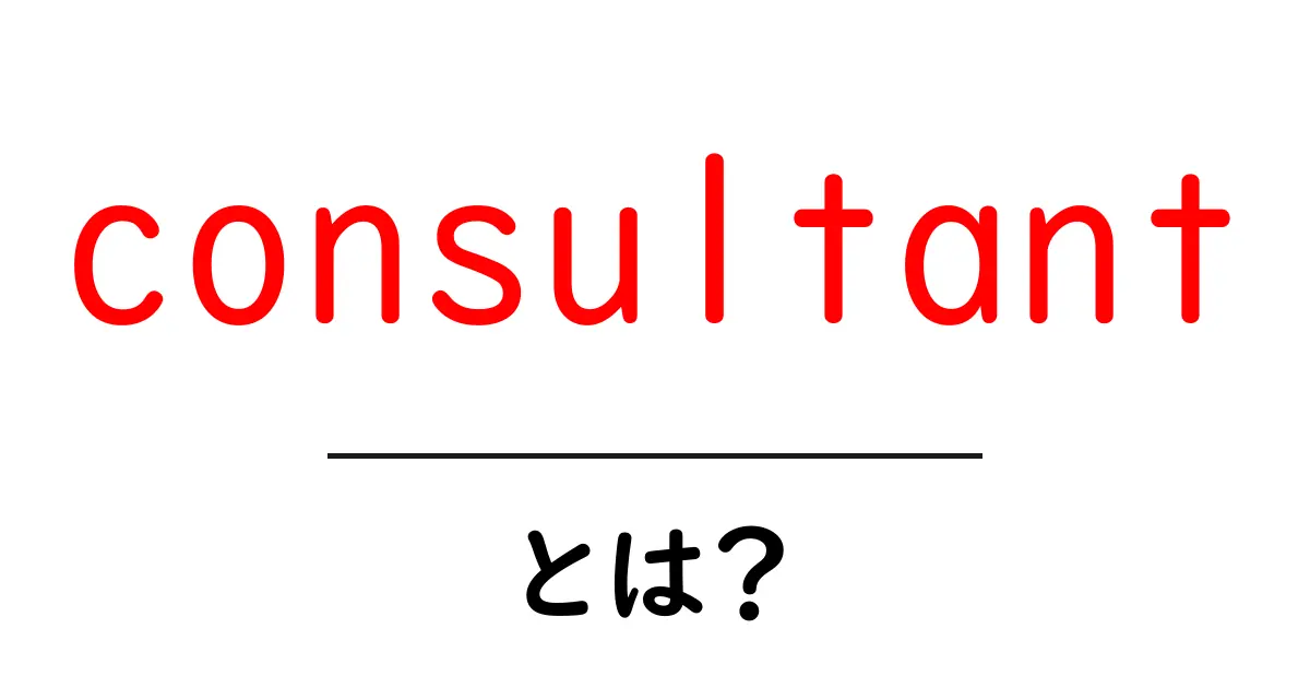 consultantとは?初心者のための基本と役割をやさしく解説共起語・同意語・対義語も併せて解説!